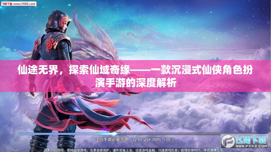 仙途無界，探索仙域奇緣——深度解析沉浸式仙俠角色扮演手游