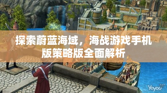 探索蔚藍海域，海戰(zhàn)游戲手機版策略版全面解析