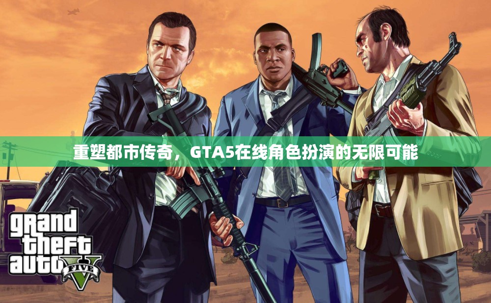 重塑都市傳奇，GTA5在線角色扮演的無限創(chuàng)意與可能性