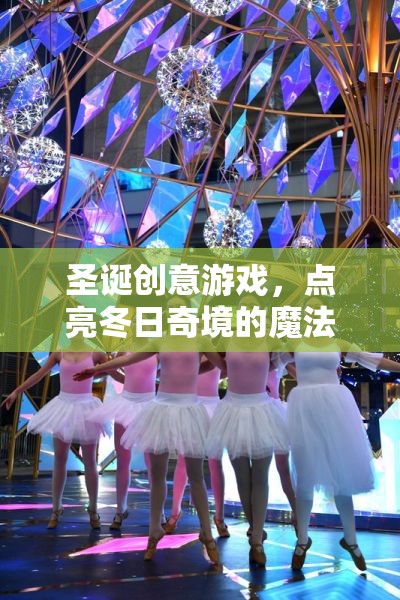 圣誕創(chuàng)意游戲，點(diǎn)亮冬日奇境的魔法之旅