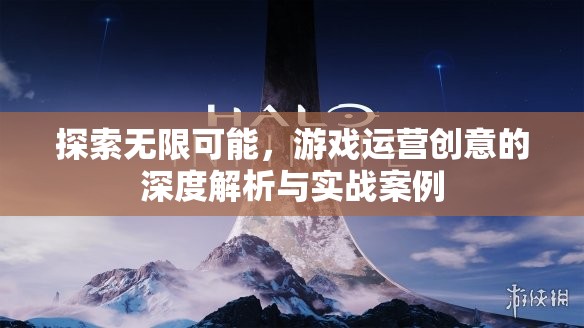 游戲運營創(chuàng)意的深度解析與實戰(zhàn)案例，解鎖無限可能