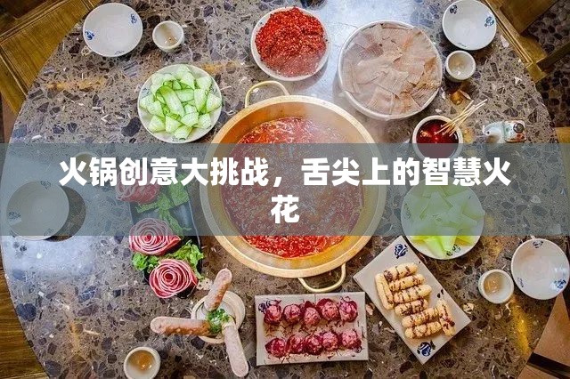 火鍋創(chuàng)意大挑戰(zhàn)，點(diǎn)燃舌尖上的智慧火花