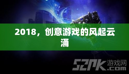 2018，創(chuàng)意游戲的風(fēng)起云涌之年
