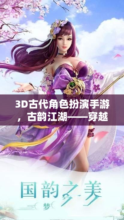 古韻江湖，穿越時(shí)空的武俠奇緣——3D古代角色扮演手游