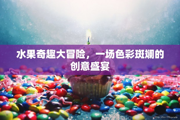 色彩斑斕的創(chuàng)意盛宴，水果奇趣大冒險