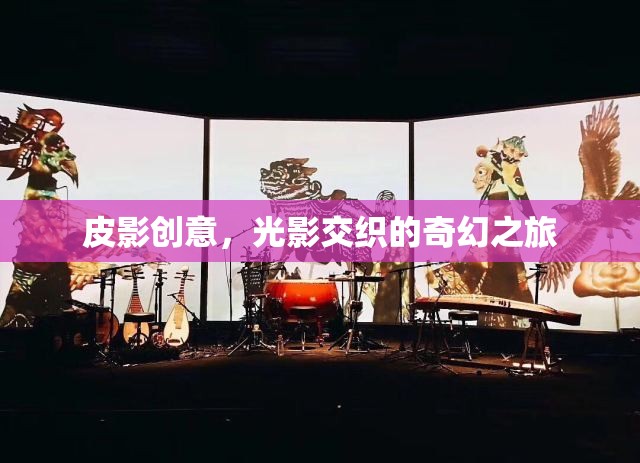 皮影創(chuàng)意，光影交織的奇幻之旅