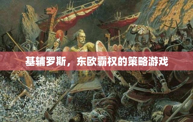 基輔羅斯，東歐霸權(quán)的策略挑戰(zhàn)