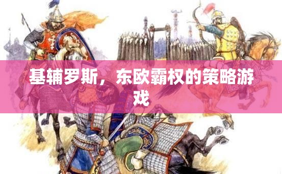 基輔羅斯，東歐霸權(quán)的策略挑戰(zhàn)