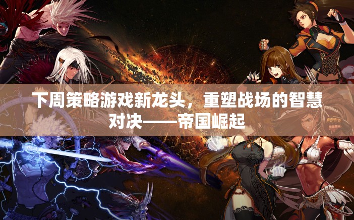 重塑智慧對(duì)決，帝國崛起引領(lǐng)下周策略游戲新潮流