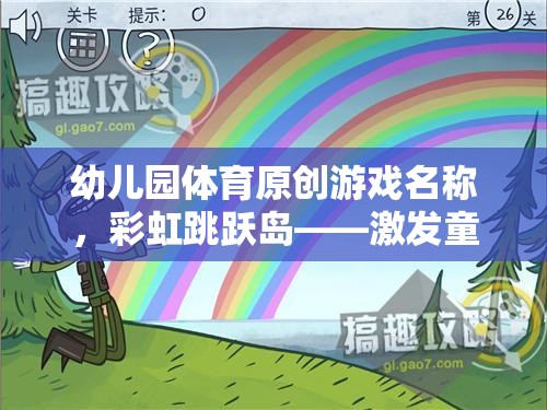 幼兒園體育原創(chuàng)游戲名稱，彩虹跳躍島——激發(fā)童趣，躍動成長的奇妙之旅