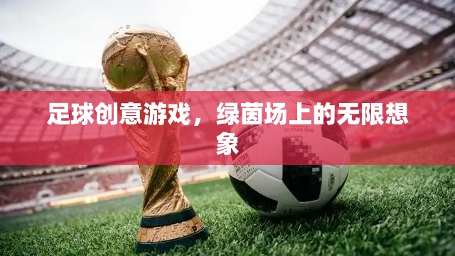 綠茵場(chǎng)上的無(wú)限想象，足球創(chuàng)意游戲新體驗(yàn)