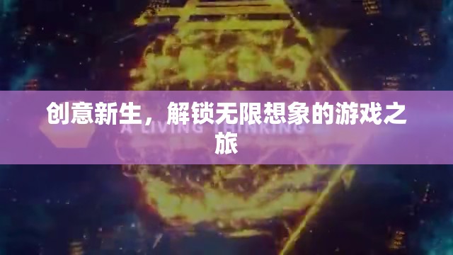 創(chuàng)意新生，解鎖無限想象的游戲之旅