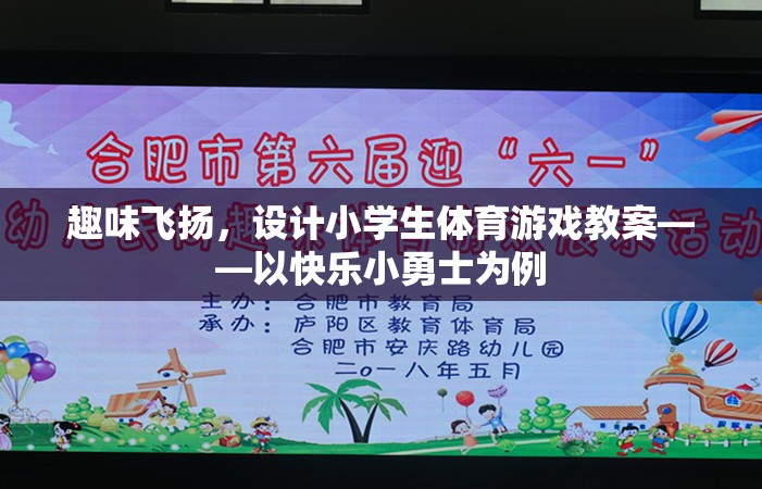 快樂小勇士，設(shè)計小學(xué)生體育游戲教案，激發(fā)運動樂趣與創(chuàng)造力