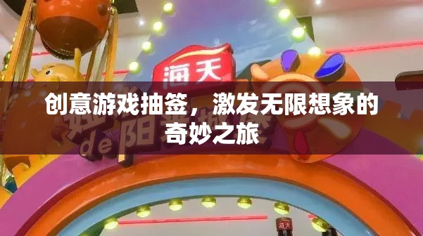創(chuàng)意游戲抽簽，開(kāi)啟無(wú)限想象的奇妙之旅