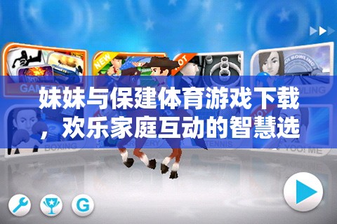 妹妹與保建體育游戲下載，歡樂家庭互動(dòng)的智慧選擇
