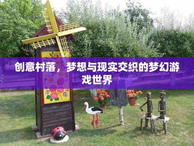 創(chuàng)意村落，夢想與現(xiàn)實(shí)交織的夢幻游戲世界