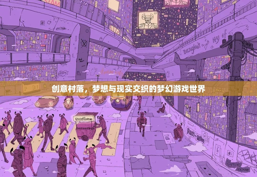 創(chuàng)意村落，夢想與現(xiàn)實(shí)交織的夢幻游戲世界