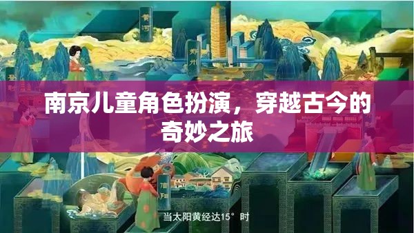 南京兒童穿越古今，一場奇妙的角色扮演之旅