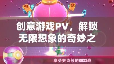 解鎖無(wú)限想象，創(chuàng)意游戲PV的奇妙之旅