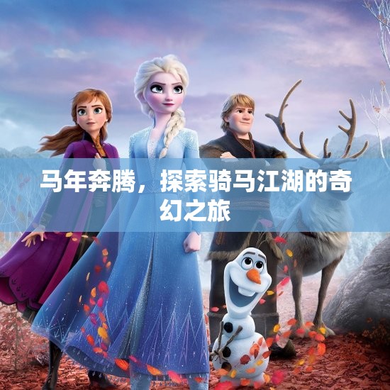 馬年奔騰，騎馬江湖的奇幻探險之旅