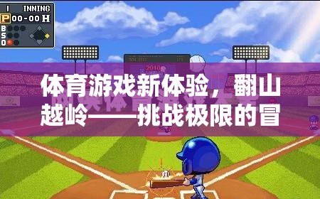 翻山越嶺，體育游戲中的極限冒險之旅