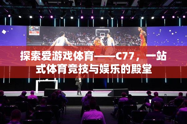 C77，探索愛游戲體育的一站式競技娛樂殿堂