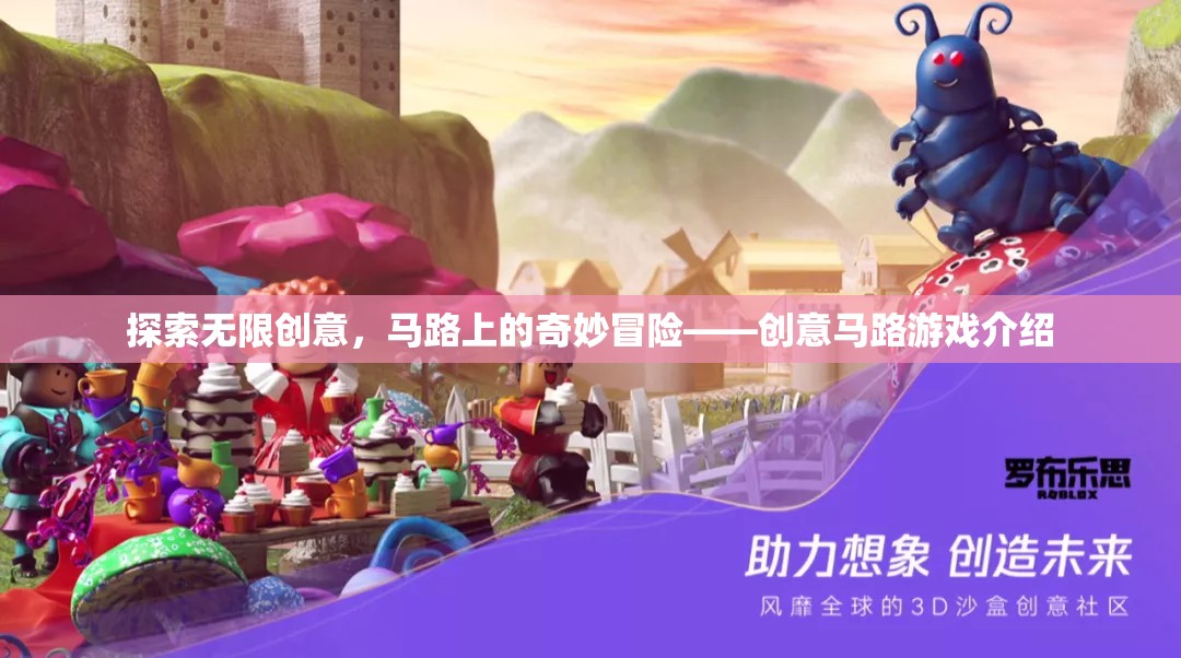 創(chuàng)意馬路，探索無(wú)限可能的奇妙冒險(xiǎn)游戲