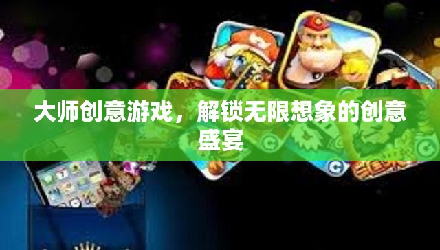 大師創(chuàng)意游戲，解鎖無(wú)限想象的創(chuàng)意盛宴