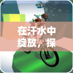 在汗水中綻放，探索體育游戲開展的奧秘