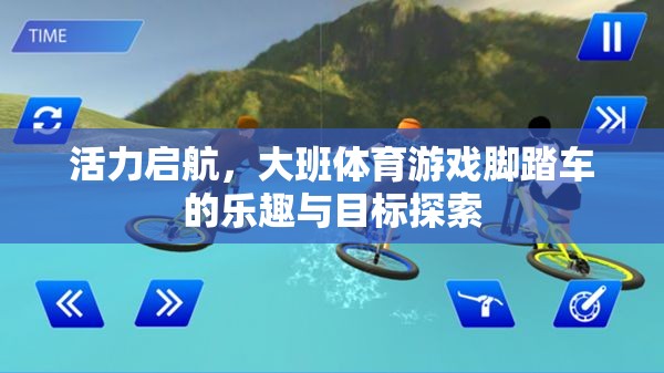 大班體育游戲，腳踏車之旅——探索樂趣與目標(biāo)