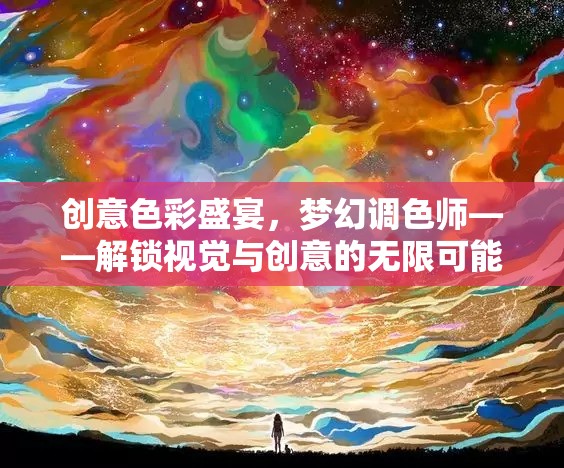 解鎖視覺與創(chuàng)意的無限可能，創(chuàng)意色彩盛宴與夢幻調(diào)色師