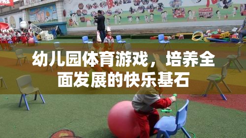幼兒園體育游戲，打造全面發(fā)展的快樂基石