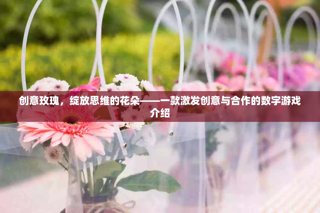 創(chuàng)意玫瑰，數(shù)字游戲激發(fā)創(chuàng)意與合作的新花朵  第1張