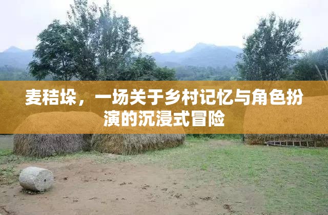 麥秸垛，鄉(xiāng)村記憶與角色扮演的沉浸式冒險之旅