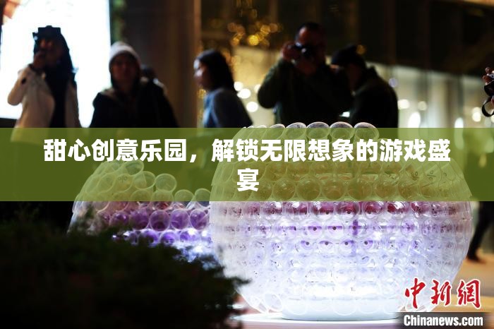 甜心創(chuàng)意樂園，解鎖無限想象的游戲奇境