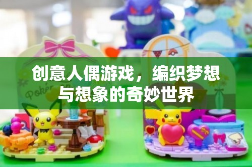 創(chuàng)意人偶游戲，編織夢想與想象的奇妙世界
