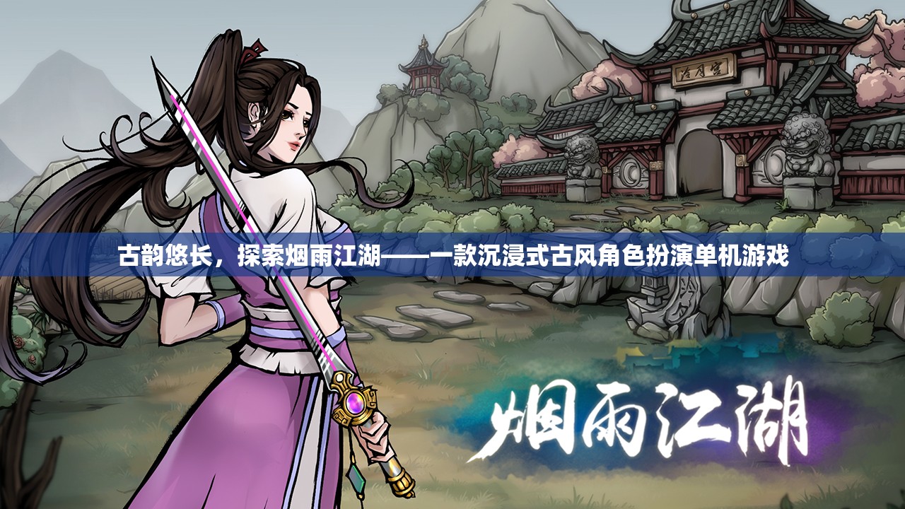 煙雨江湖，古風(fēng)沉浸式角色扮演單機的探索之旅