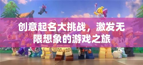 創(chuàng)意起名大挑戰(zhàn)，解鎖無限想象的游戲之旅