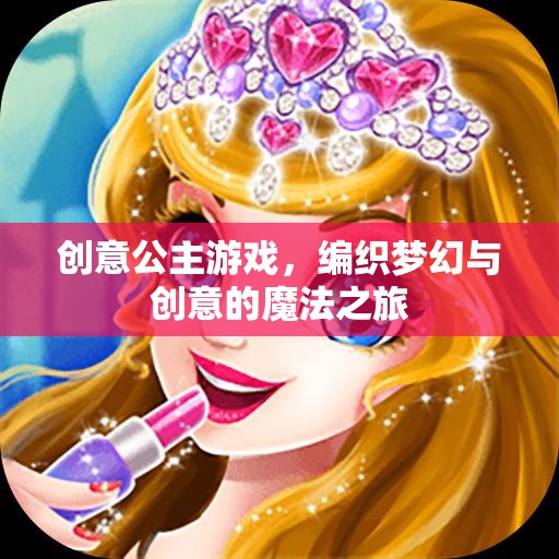 創(chuàng)意公主游戲，編織夢幻與創(chuàng)意的魔法之旅