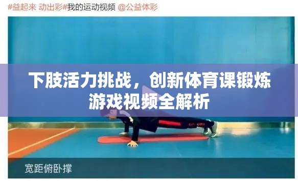 下肢活力挑戰(zhàn)，創(chuàng)新體育課鍛煉游戲視頻深度解析  第2張