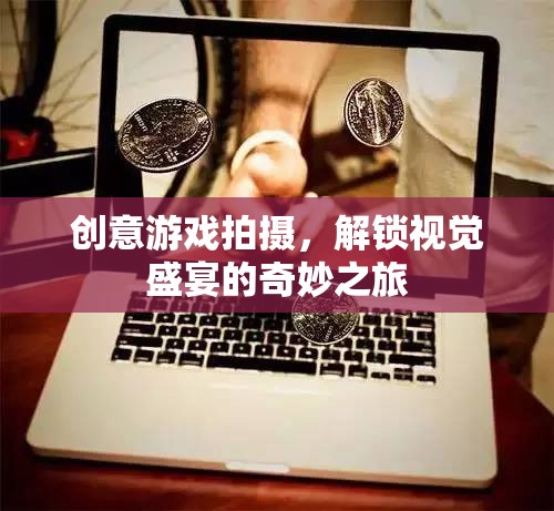 創(chuàng)意游戲拍攝，解鎖視覺(jué)盛宴的奇妙之旅  第1張
