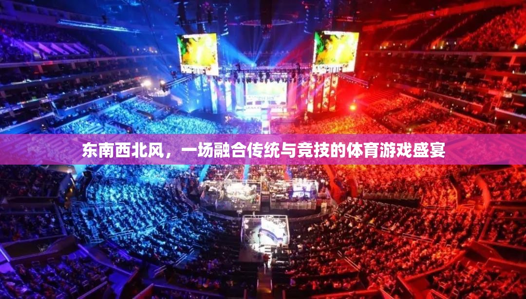 傳統(tǒng)與競技的交響，東南西北風體育游戲盛宴