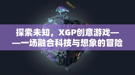 XGP創(chuàng)意游戲，一場(chǎng)科技與想象的融合冒險(xiǎn)之旅