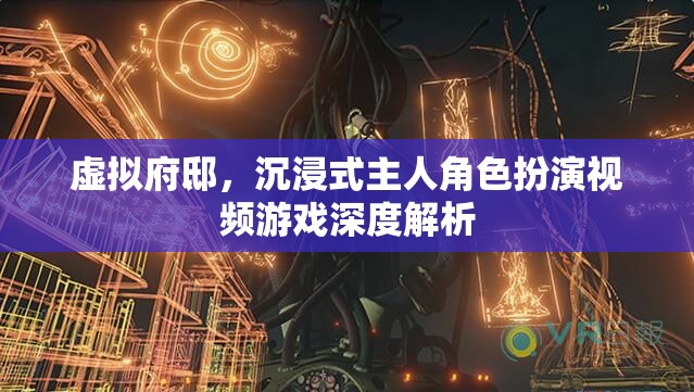 虛擬府邸，沉浸式主人角色扮演視頻游戲的深度解析