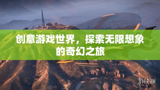 探索無限想象的奇幻之旅，創(chuàng)意游戲世界的奇妙冒險(xiǎn)