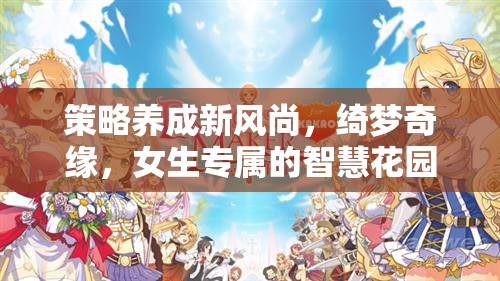 綺夢奇緣，女生專屬的智慧花園，引領(lǐng)策略養(yǎng)成新風(fēng)尚