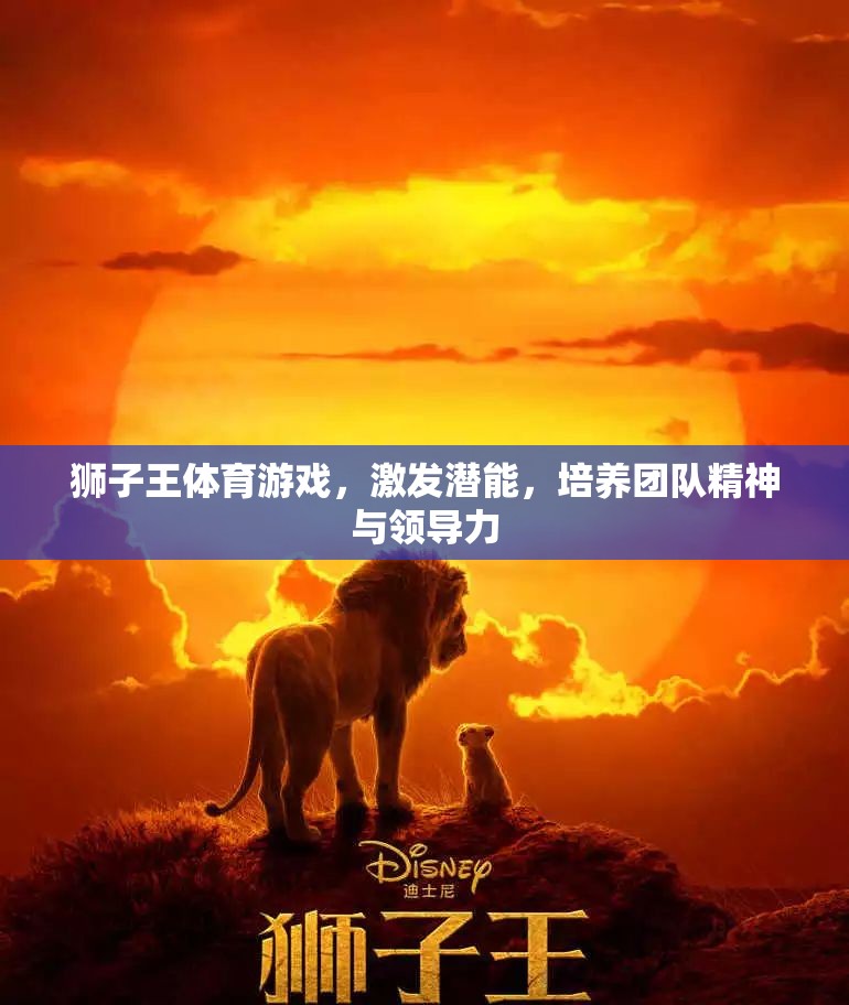 獅子王體育游戲，激發(fā)潛能，培養(yǎng)團(tuán)隊(duì)精神與領(lǐng)導(dǎo)力