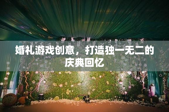 打造獨一無二的婚禮游戲創(chuàng)意，留下難忘的慶典回憶