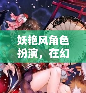 幻想與現(xiàn)實交織，妖艷風(fēng)角色扮演的奇幻之旅