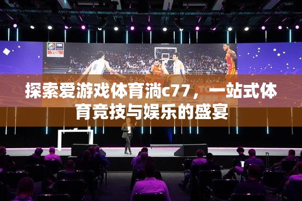 愛游戲體育淌c77，一站式體育競(jìng)技與娛樂的精彩盛宴